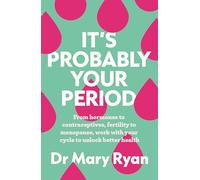 It's Probably Your Period: From hormones to contraceptives, fertility to menopause, work with your cycle to unlock better health