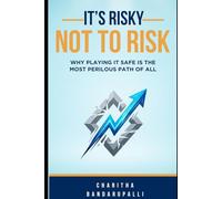 It's RIsky Not To Risk: WHY PLAYING IT SAFE IS THE MOST PERILOUS PATH OF ALL