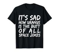 It's Sad How Uranus Is The Butt of all Space Jokes - Maglietta
