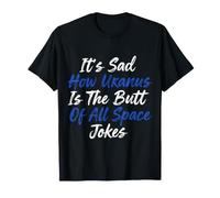 It's Sad How Uranus Is The Butt of all Space Jokes - Maglietta