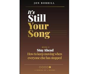 IT'S STILL YOUR SONG: Book 5 Stay Ahead - How To Keep Moving When Everyone Else Has Stopped