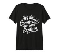 It's The Connection We Can't Explain Rapporto di Legame - Maglietta Premium
