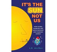 It's The Sun, Not Us: How Global Warbling and Green Ideology have Hijacked Science