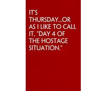 It's Thursday or as I Like to Call It Day 4 of the Hostage Situation: Sarcastic Funny Office Notebooks for Coworkers, Boss, Accountant, Team, Colleague, Office Manager, Employees (6"x9" - 100 page)