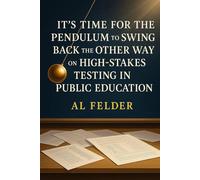It's Time For The Pendulum To Swing Back The Other Way On High-Stakes Testing In Public Education