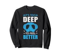 It's Too Deep To Feel Better Funny Scuba Dive Diver Diving Felpa