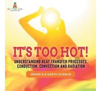 It's Too Hot Understanding Heat Transfer Processes, Conduction, Con (Tascabile)