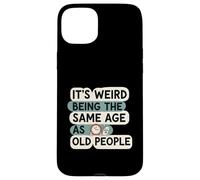 It's Weird Being Same Age As Old People Funny Aging Humor Custodia per iPhone 15 Plus
