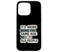 It's Weird Being Same Age As Old People Funny Aging Humor Custodia per iPhone 15 Pro Max