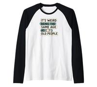 It's Weird Being Same Age As Old People Funny Aging Humor Maglia con Maniche Raglan