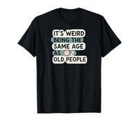 It's Weird Being Same Age As Old People Funny Aging Humor Maglietta