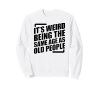 It's Weird Being The Same Age As Old People Felpa