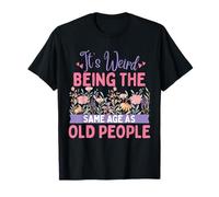 It's Weird Being The Same Age As Old People Floral Flower Maglietta