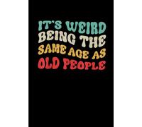 It's Weird Being The Same Age As Old People: Funny Gift 6x9 Planner, Journal, Notebook, Composition Book, Diary for Women, Men, Teens, and Children
