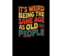 It's Weird Being The Same Age As Old People: Funny Gift 6x9 Planner, Journal, Notebook, Composition Book, Diary for Women, Men, Teens, and Children