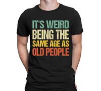 Its Weird Being The Same Age As Old People Funny Men Women T-shirt Top #DNE1