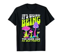 It's Weird Being The Same Age as Old People Funny Mushroom Maglietta