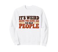 It's Weird Being The Same Age As Old People Funny Saying Felpa