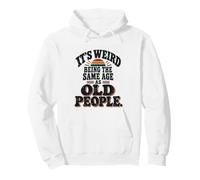 It's Weird Being The Same Age As Old People Funny Saying Felpa con Cappuccio