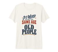 It's Weird Being The Same Age As Old People Funny Saying Maglietta Premium