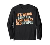 It's Weird Being The Same Age As Old People Humour Maglia a Manica