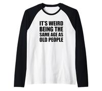 It's Weird Being The Same Age As Old People Maglia con Maniche Raglan