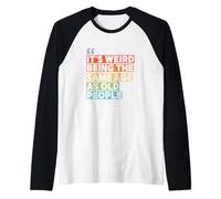 It's Weird Being The Same Age As Old People Maglia con Maniche Raglan