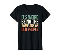 It's Weird Being The Same Age As Old People Maglietta con Stampa Grafica Economica, Donna, Nero, XL