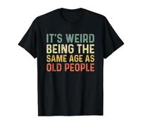 It's Weird Being The Same Age As Old People Maglietta con Stampa Grafica Economica, Uomo, Nero, XL
