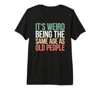 It's Weird Being The Same Age As Old People Maglietta Premium