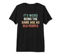 Its Weird Being The Same Age As Old People Maglietta Premium