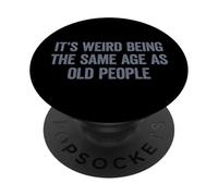 It's Weird Being The Same Age As Old People PopSockets PopGrip Adesivo