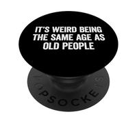 Its Weird Being The Same Age As Old People PopSockets PopGrip Adesivo