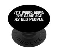 Its Weird Being The Same Age As Old People PopSockets PopGrip Adesivo
