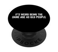 It's Weird Being The Same Age As Old People PopSockets PopGrip Adesivo