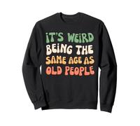 It's Weird Being The Same Age As Old People Umorismo Felpa