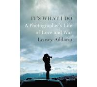 It's What I Do: A Photographer's Life of Love and War