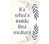 It's what's inside that matters: Beautiful 120 page lined notebook for keeping important information such as passwords, dreams, or any use desired