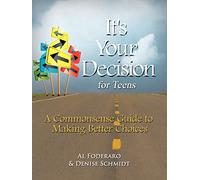 It's Your Decision For Teens: A Commonsense Guide To Making Better Choices