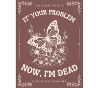 It's Your Problem Now, I'm Dead: With this planner, you can rest easy knowing your family has all the essential information.