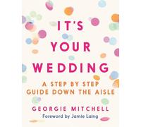 It's Your Wedding: A Step by Step Guide Down the Aisle (with foreword by Jamie Laing): A Step by Step Guide Down the Aisle (Plan your perfect day, with foreword by Jamie Laing)