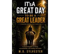 IT'sA Great Day to Be a Great Leader: A practical guide to clarity, accountability, and leading with intent