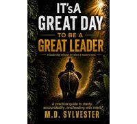 IT'sA Great Day to Be a Great Leader: A practical guide to clarity, accountability, and leading with intent