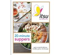 Itsu 20 Minute Suppers: Eat Beautiful With Noodles, Grains, Rice and Soups: Quick, Simple & Delicious Noodles, Grains, Rice & Soups