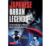 Japanese Urban Legends: An Illustrated Guide to Monsters, Myths & Terrifying Mysteries