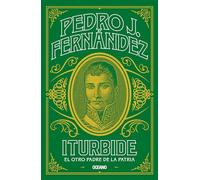 Iturbide: El otro padre de la patria