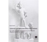 Iuppiter optimus maximus dolichenus. Un «culto orientale» fra tradizione e innovazione. Riflessioni storico-religiose