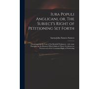 Iura Populi Anglicani, or, The Subiect's Right of Petitioning Set Fo (Tascabile)