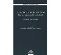 Ius civile europaeum. Libertà e responsabilità contrattuale. Lezioni e ricerche