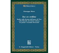 Ius ex ordine. Studio sulla fortuna dell'opera di Vico nella filosofia del diritto italiana tra primo e secondo Novecento